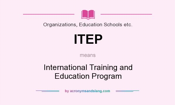 What does ITEP mean? It stands for International Training and Education Program