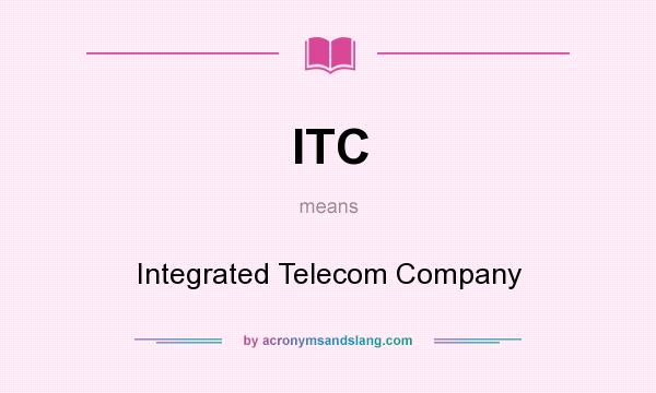 What does ITC mean? It stands for Integrated Telecom Company