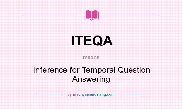 What does ITEQA mean? It stands for Inference for Temporal Question Answering