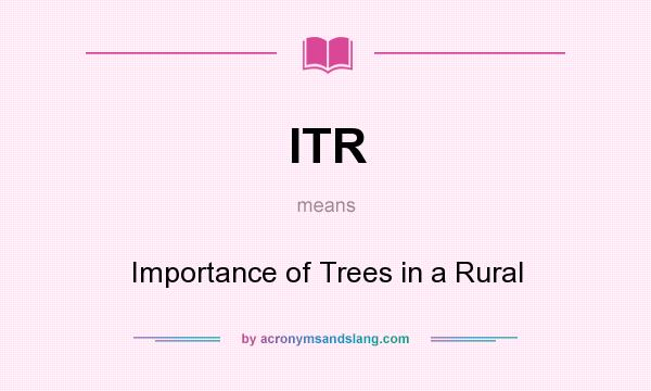 What does ITR mean? It stands for Importance of Trees in a Rural