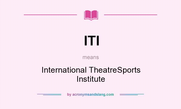 What does ITI mean? It stands for International TheatreSports Institute