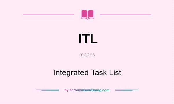 What does ITL mean? It stands for Integrated Task List