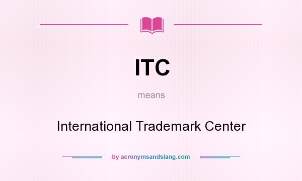 What does ITC mean? It stands for International Trademark Center