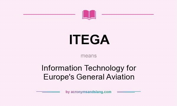 What does ITEGA mean? It stands for Information Technology for Europe`s General Aviation