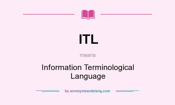 What does ITL mean? It stands for Information Terminological Language