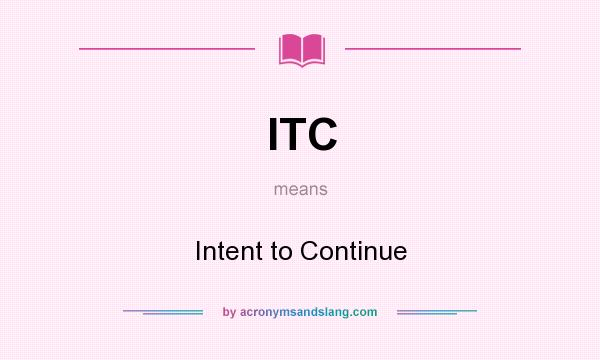 What does ITC mean? It stands for Intent to Continue