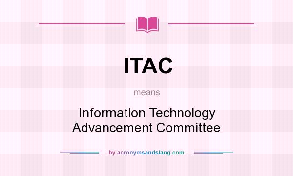 What does ITAC mean? It stands for Information Technology Advancement Committee