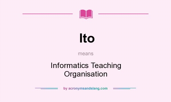 What does Ito mean? It stands for Informatics Teaching Organisation