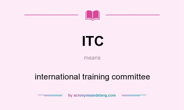 What does ITC mean? It stands for international training committee