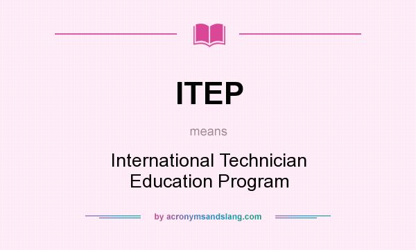 What does ITEP mean? It stands for International Technician Education Program