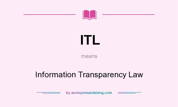 What does ITL mean? It stands for Information Transparency Law