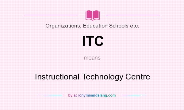 What does ITC mean? It stands for Instructional Technology Centre