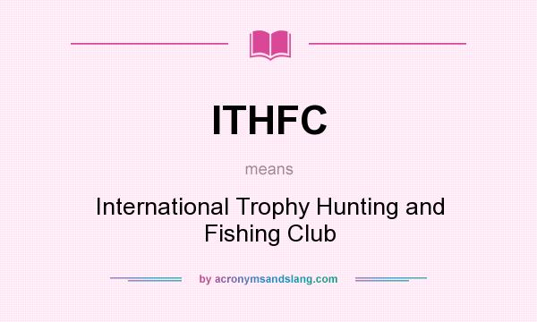 What does ITHFC mean? It stands for International Trophy Hunting and Fishing Club