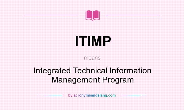 What does ITIMP mean? It stands for Integrated Technical Information Management Program