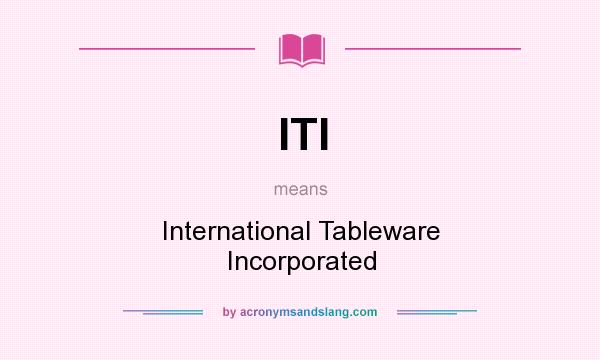 What does ITI mean? It stands for International Tableware Incorporated