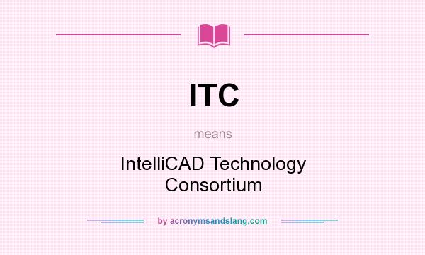 What does ITC mean? It stands for IntelliCAD Technology Consortium