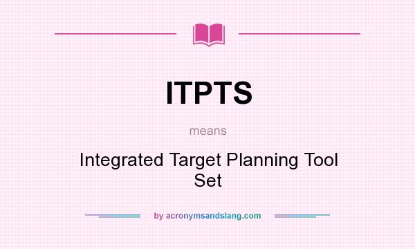 What does ITPTS mean? It stands for Integrated Target Planning Tool Set