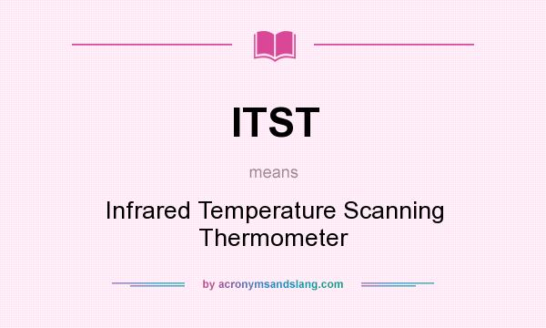 What does ITST mean? It stands for Infrared Temperature Scanning Thermometer
