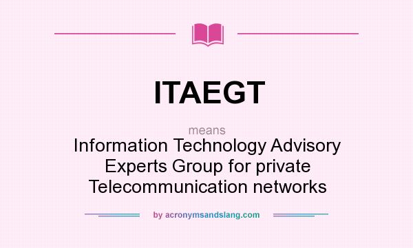 What does ITAEGT mean? It stands for Information Technology Advisory Experts Group for private Telecommunication networks