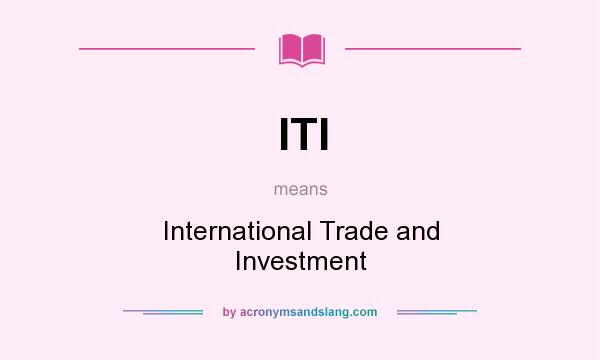 What does ITI mean? It stands for International Trade and Investment