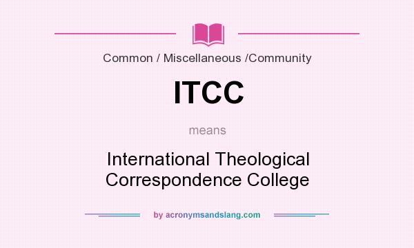 What does ITCC mean? It stands for International Theological Correspondence College