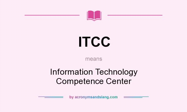 What does ITCC mean? It stands for Information Technology Competence Center