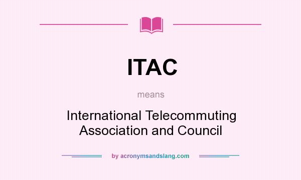 What does ITAC mean? It stands for International Telecommuting Association and Council