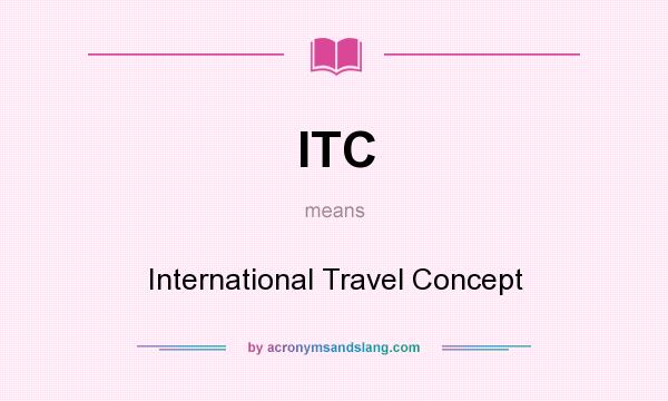 What does ITC mean? It stands for International Travel Concept