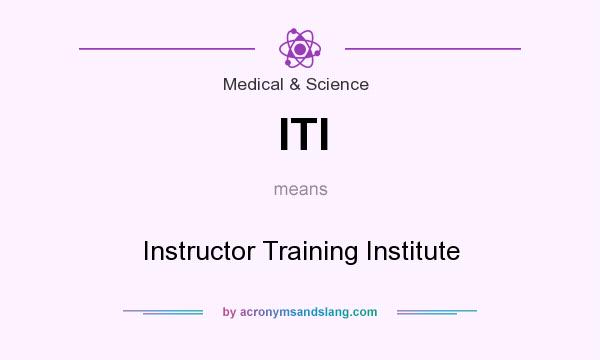 What does ITI mean? It stands for Instructor Training Institute