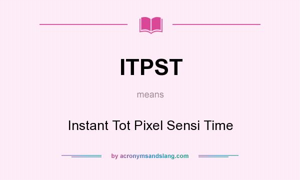 What does ITPST mean? It stands for Instant Tot Pixel Sensi Time