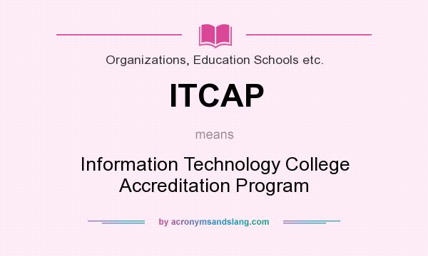 What does ITCAP mean? It stands for Information Technology College Accreditation Program