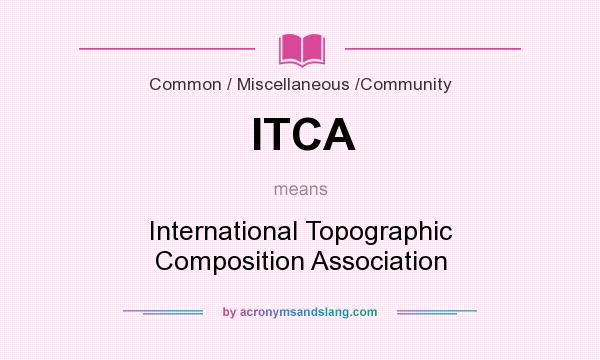 What does ITCA mean? It stands for International Topographic Composition Association