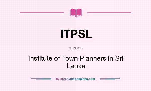 What does ITPSL mean? It stands for Institute of Town Planners in Sri Lanka