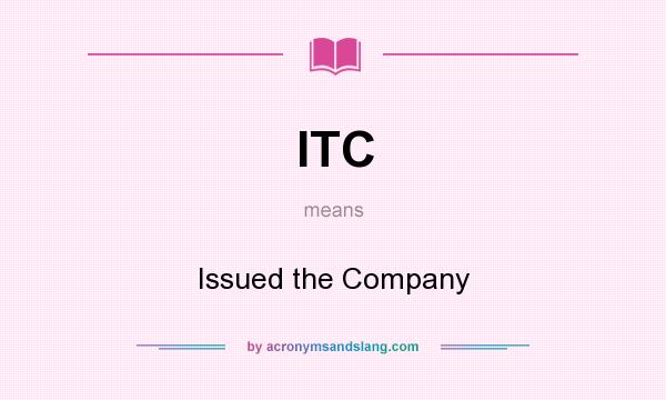What does ITC mean? It stands for Issued the Company