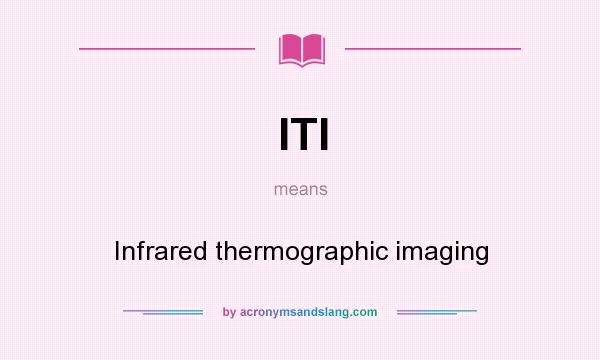 What does ITI mean? It stands for Infrared thermographic imaging