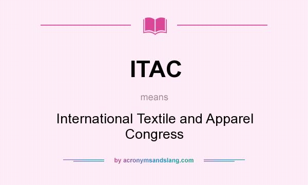 What does ITAC mean? It stands for International Textile and Apparel Congress