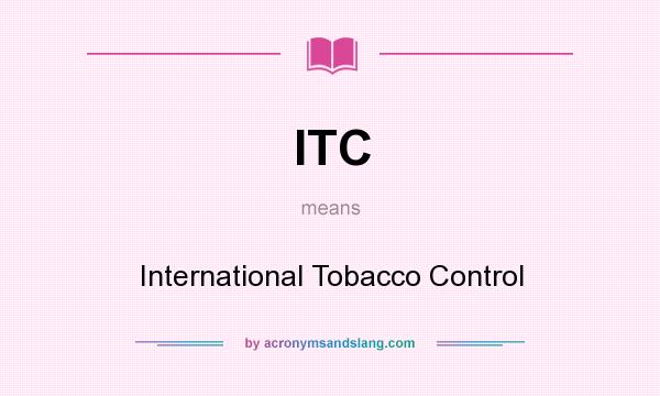 What does ITC mean? It stands for International Tobacco Control