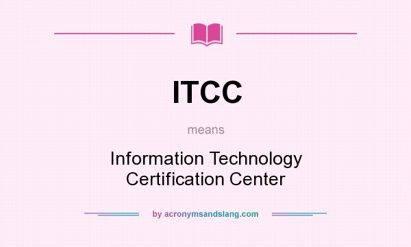 What does ITCC mean? It stands for Information Technology Certification Center