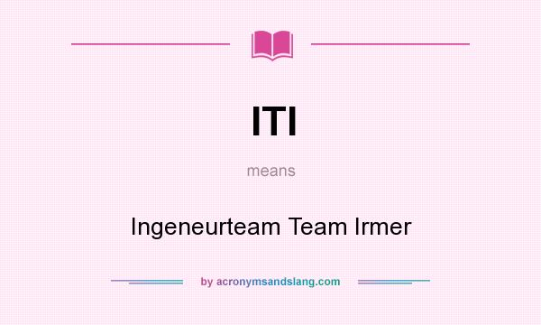What does ITI mean? It stands for Ingeneurteam Team Irmer