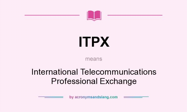 What does ITPX mean? It stands for International Telecommunications Professional Exchange