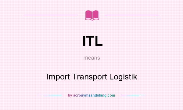What does ITL mean? It stands for Import Transport Logistik
