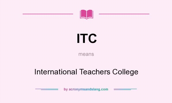 What does ITC mean? It stands for International Teachers College