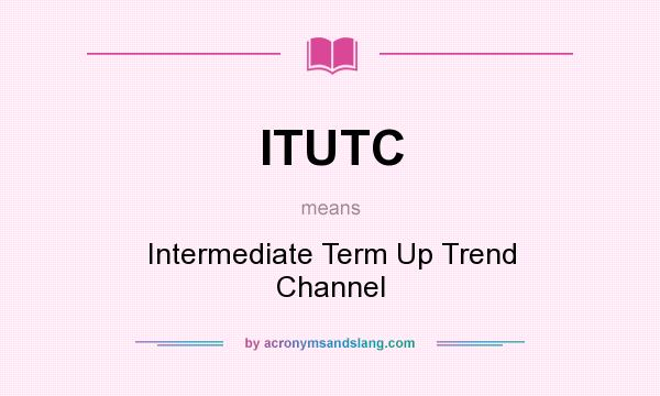 What does ITUTC mean? It stands for Intermediate Term Up Trend Channel