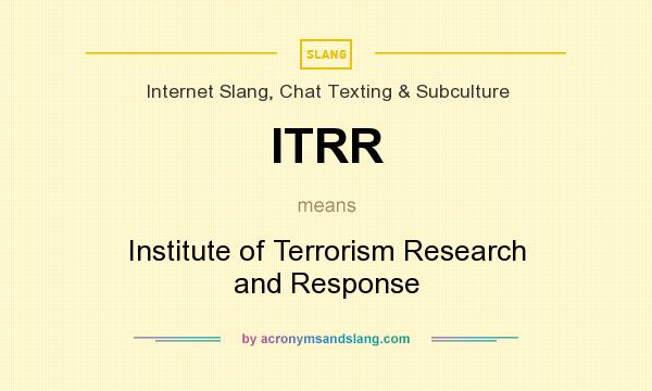 What does ITRR mean? It stands for Institute of Terrorism Research and Response