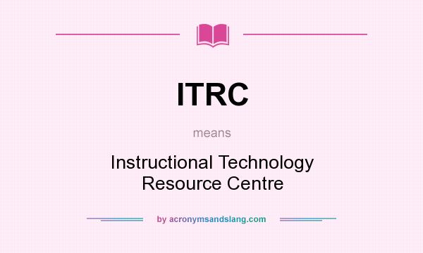 What does ITRC mean? It stands for Instructional Technology Resource Centre