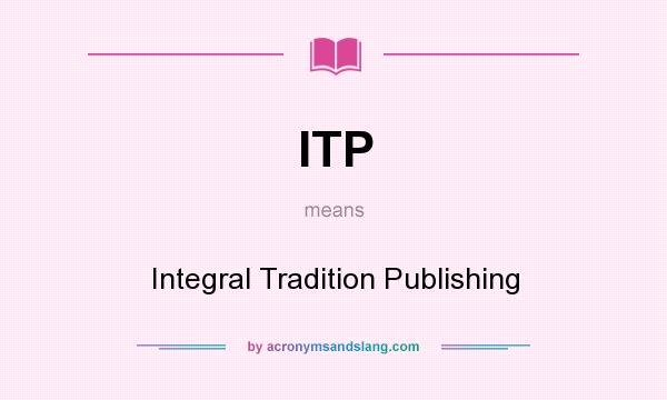 What does ITP mean? It stands for Integral Tradition Publishing