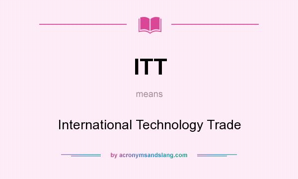 What does ITT mean? It stands for International Technology Trade