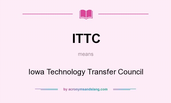 What does ITTC mean? It stands for Iowa Technology Transfer Council