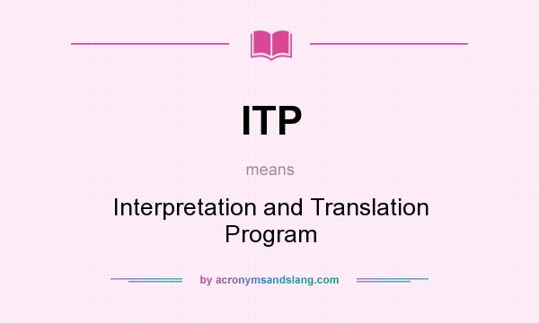 What does ITP mean? It stands for Interpretation and Translation Program