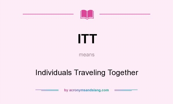 What does ITT mean? It stands for Individuals Traveling Together